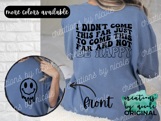 I Didn't Come This Far Just To Come This Far And Not Be Happy Melting Smiley Shirt